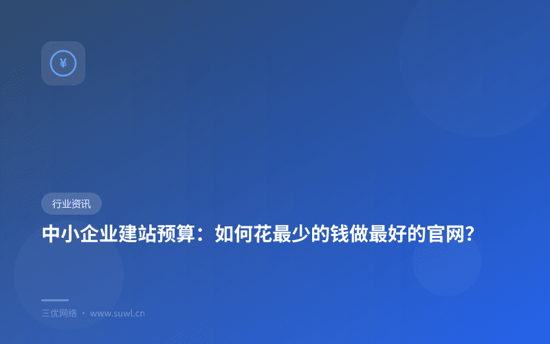 中小企业建站预算：如何花最少的钱做最好的官网？